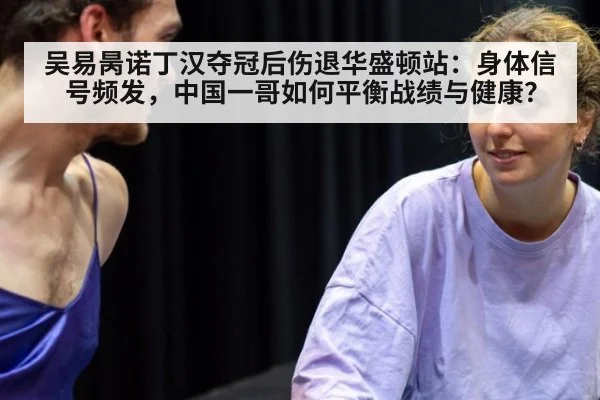 吴易昺诺丁汉夺冠后伤退华盛顿站:身体信号频发,中国一哥如何平衡战绩与健康?