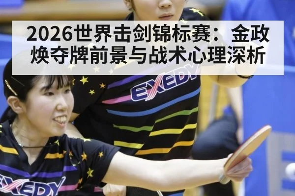 2026世界击剑锦标赛:金政焕夺牌前景与战术心理深析